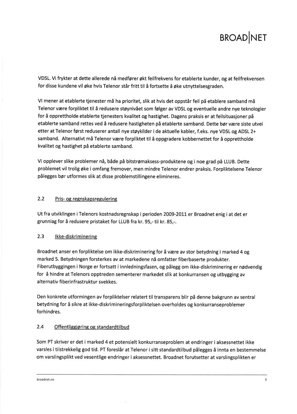 teknologier for å opprettholde etablerte tjenesters kvalitet og hastighet. Dagens praksis er at feilsituasjoner på etablerte samband rettes ved å redusere hastigheten på etablerte samband.