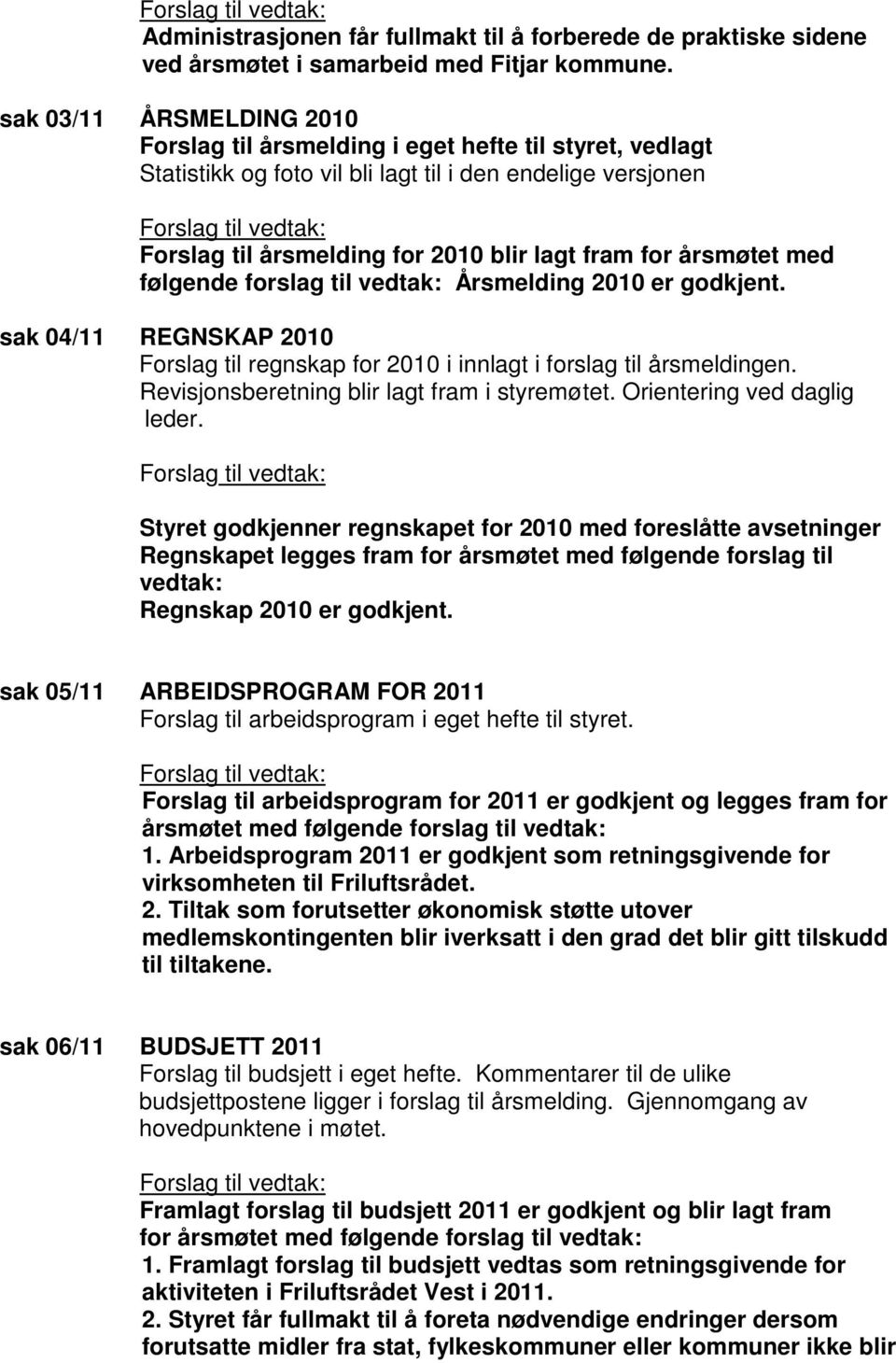 årsmøtet med følgende forslag til vedtak: Årsmelding 2010 er godkjent. sak 04/11 REGNSKAP 2010 Forslag til regnskap for 2010 i innlagt i forslag til årsmeldingen.