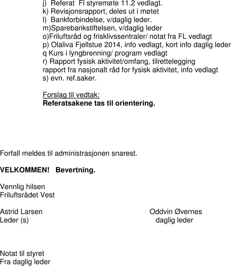 i lyngbrenning/ program vedlagt r) Rapport fysisk aktivitet/omfang, tilrettelegging rapport fra nasjonalt råd for fysisk aktivitet, info vedlagt s) evn. ref.saker.