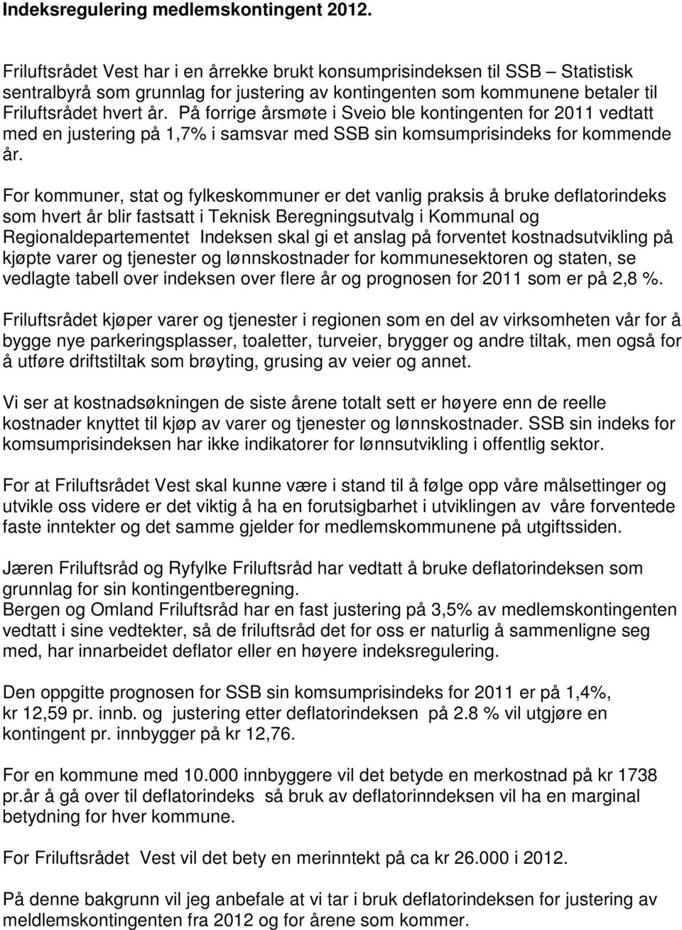 På forrige årsmøte i Sveio ble kontingenten for 2011 vedtatt med en justering på 1,7% i samsvar med SSB sin komsumprisindeks for kommende år.