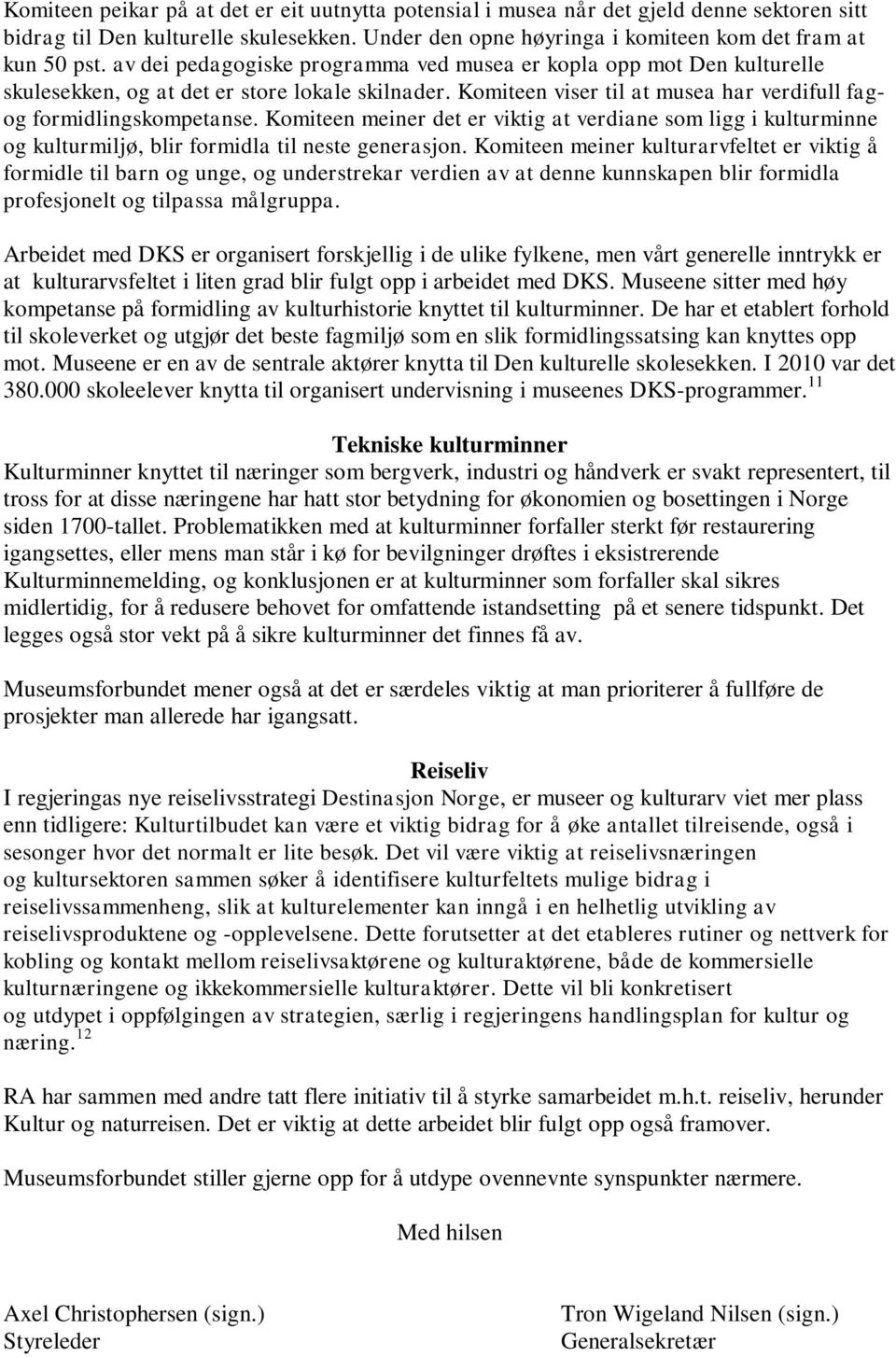 Komiteen meiner det er viktig at verdiane som ligg i kulturminne og kulturmiljø, blir formidla til neste generasjon.