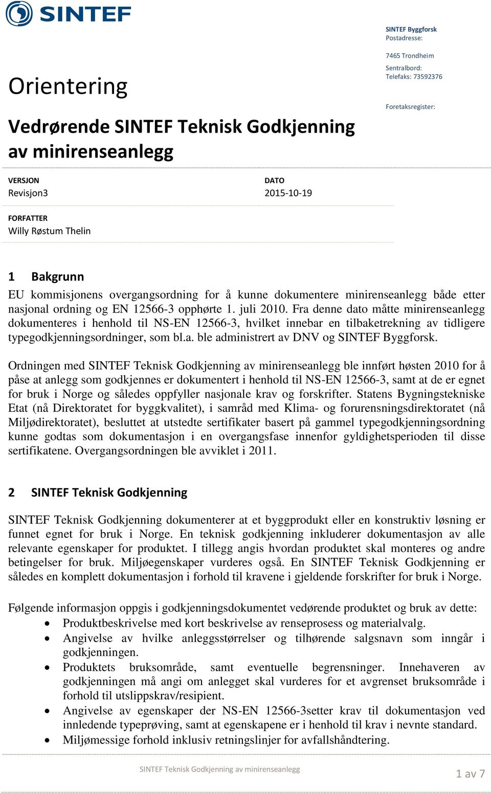 Fra denne dato måtte minirenseanlegg dokumenteres i henhold til NS-EN 12566-3, hvilket innebar en tilbaketrekning av tidligere typegodkjenningsordninger, som bl.a. ble administrert av DNV og SINTEF Byggforsk.