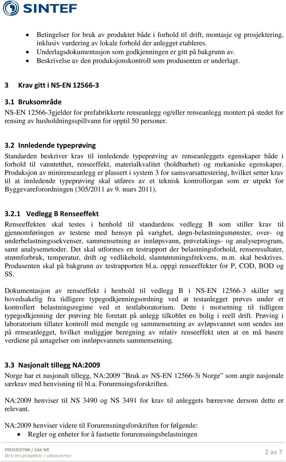 1 Bruksområde NS-EN 12566-3gjelder for prefabrikkerte renseanlegg og/eller renseanlegg montert på stedet for rensing av husholdningsspillvann for opptil 50 personer. 3.