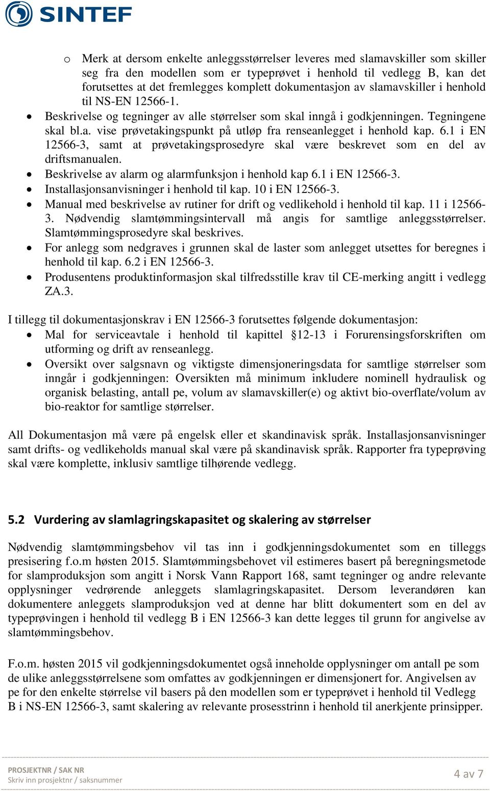 6.1 i EN 12566-3, samt at prøvetakingsprosedyre skal være beskrevet som en del av driftsmanualen. Beskrivelse av alarm og alarmfunksjon i henhold kap 6.1 i EN 12566-3. Installasjonsanvisninger i henhold til kap.