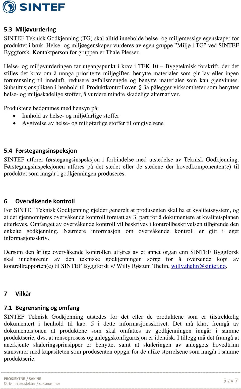 Helse- og miljøvurderingen tar utgangspunkt i krav i TEK 10 Byggteknisk forskrift, der det stilles det krav om å unngå prioriterte miljøgifter, benytte materialer som gir lav eller ingen forurensning