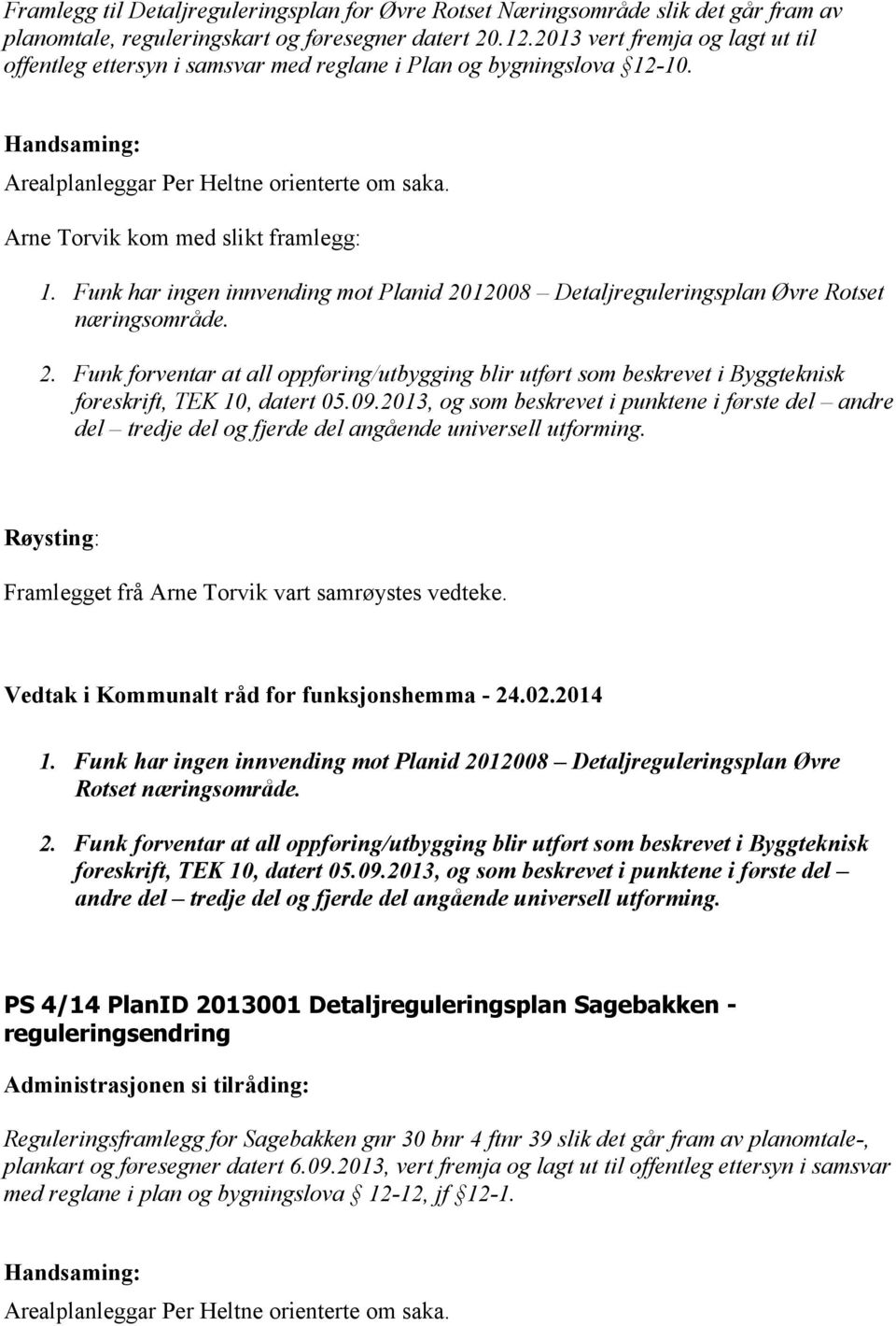 Funk har ingen innvending mot Planid 2012008 Detaljreguleringsplan Øvre Rotset næringsområde. 2. Funk forventar at all oppføring/utbygging blir utført som beskrevet i Byggteknisk foreskrift, TEK 10, datert 05.