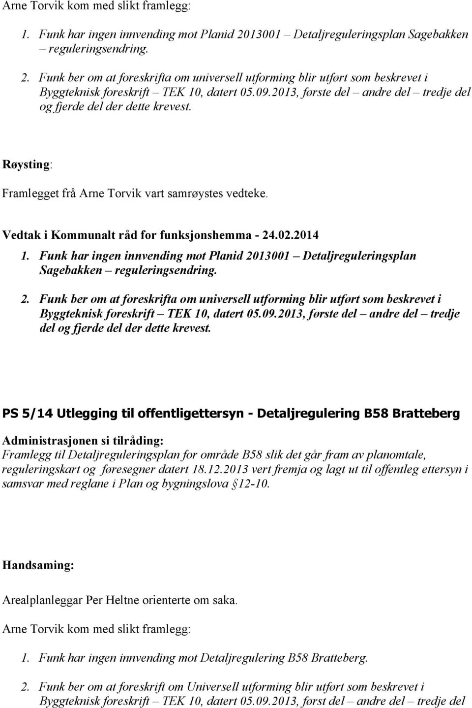 Funk har ingen innvending mot Planid 2013001 Detaljreguleringsplan Sagebakken reguleringsendring. 2. Funk ber om at foreskrifta om universell utforming blir utført som beskrevet i Byggteknisk foreskrift TEK 10, datert 05.