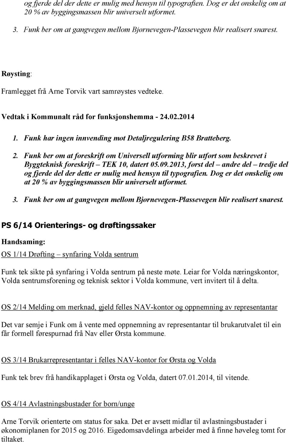 Funk har ingen innvending mot Detaljregulering B58 Bratteberg. 2. Funk ber om at foreskrift om Universell utforming blir utført som beskrevet i Byggteknisk foreskrift TEK 10, datert 05.09.