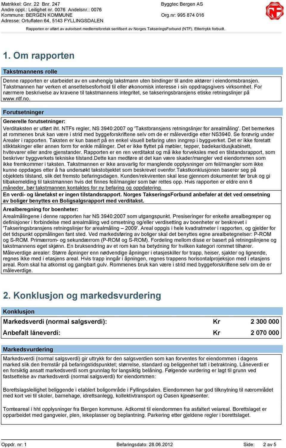 For nærmere beskrivelse av kravene til takstmannens integritet, se takseringsbransjens etiske retningslinjer på www.ntf.no. Forutsetninger Generelle forutsetninger: Verditaksten er utført iht.