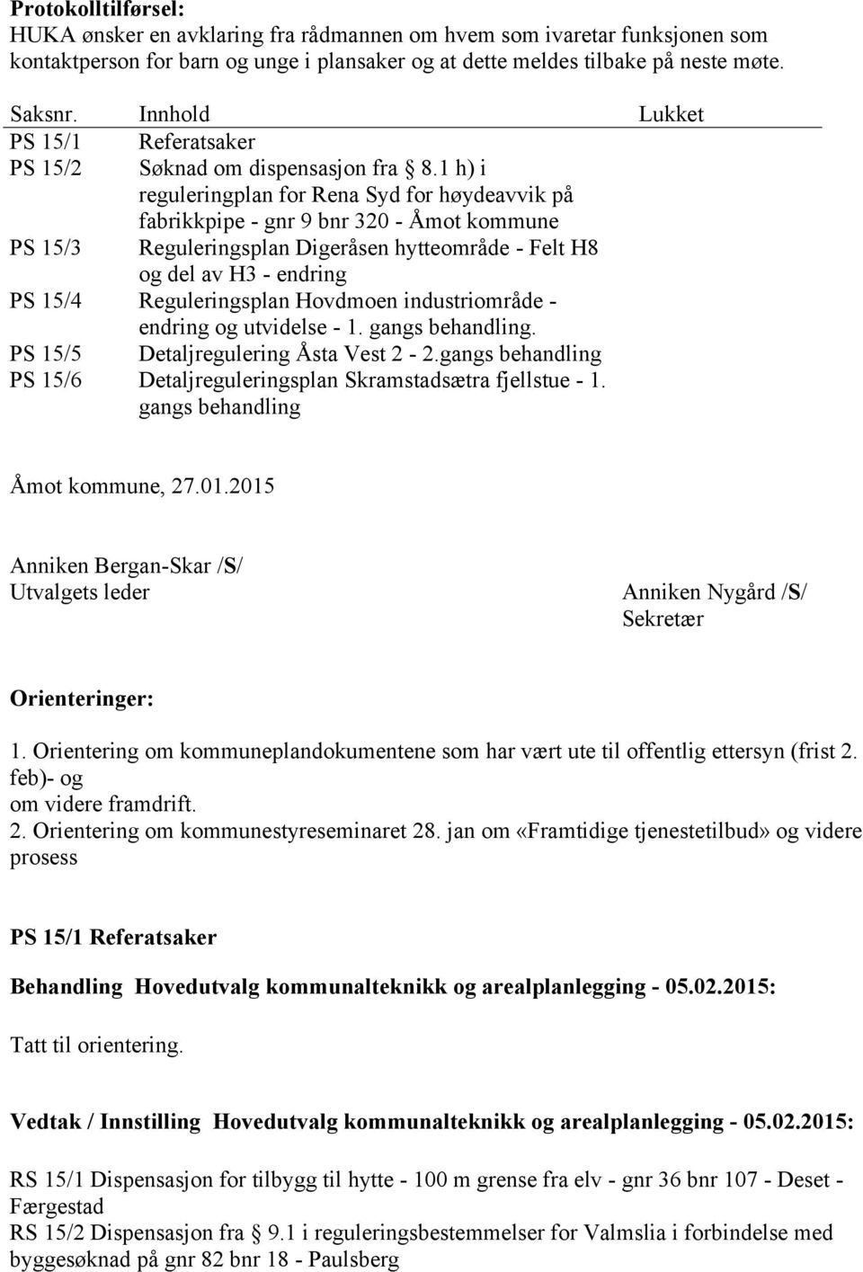 1 h) i reguleringplan for Rena Syd for høydeavvik på fabrikkpipe - gnr 9 bnr 320 - Åmot kommune PS 15/3 Reguleringsplan Digeråsen hytteområde - Felt H8 og del av H3 - endring PS 15/4 Reguleringsplan