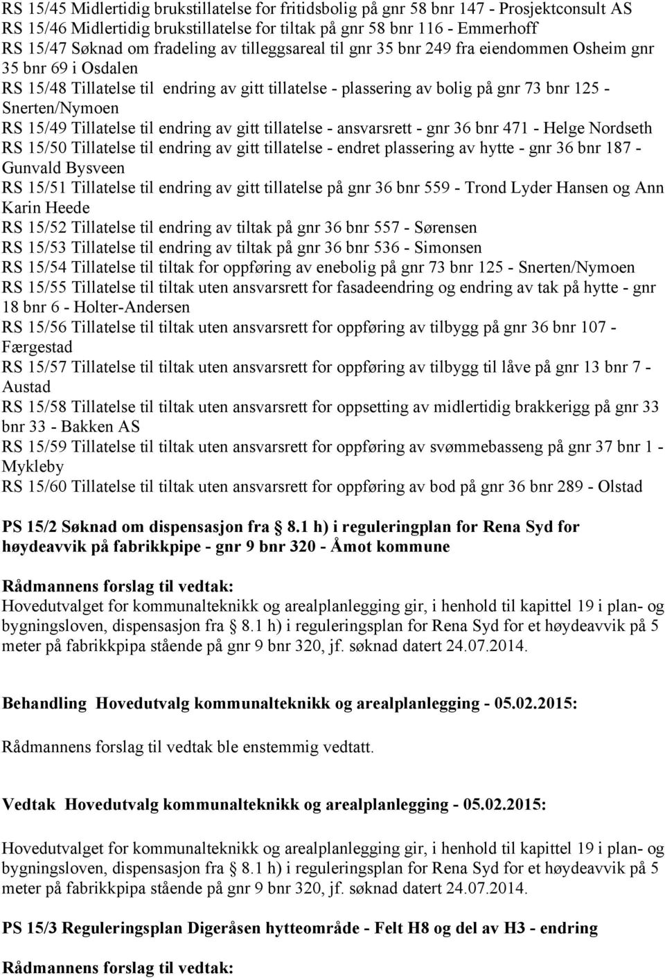 Tillatelse til endring av gitt tillatelse - ansvarsrett - gnr 36 bnr 471 - Helge Nordseth RS 15/50 Tillatelse til endring av gitt tillatelse - endret plassering av hytte - gnr 36 bnr 187 - Gunvald