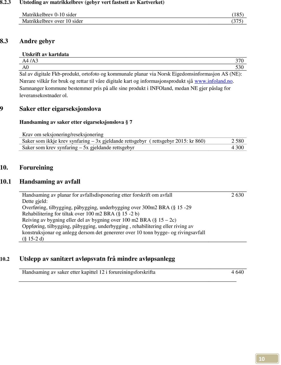 digitale kart og informasjonsprodukt sjå www.infoland.no. Samnanger kommune bestemmer pris på alle sine produkt i INFOland, medan NE gjer påslag for leveransekostnader ol.