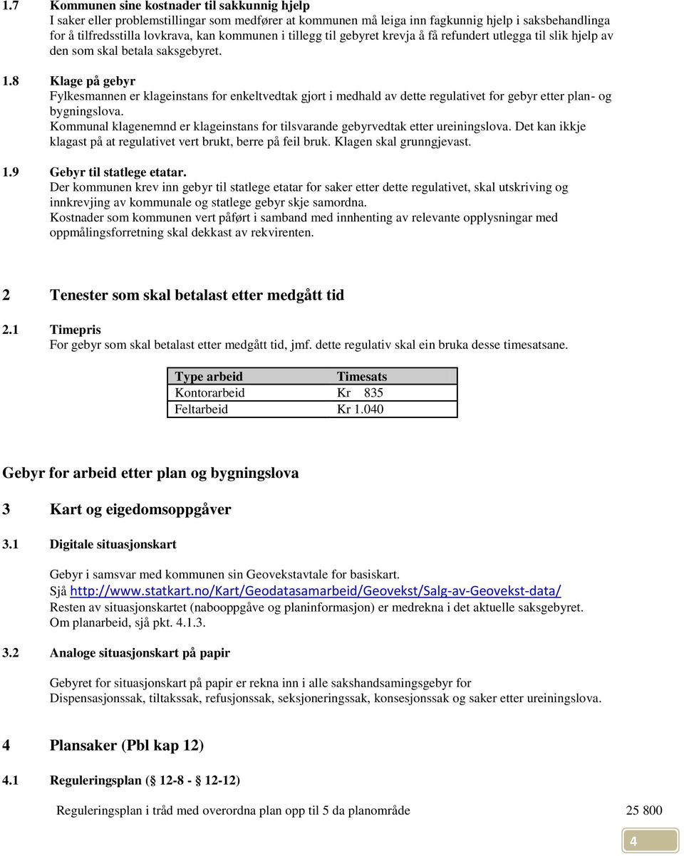 8 Klage på gebyr Fylkesmannen er klageinstans for enkeltvedtak gjort i medhald av dette regulativet for gebyr etter plan- og bygningslova.