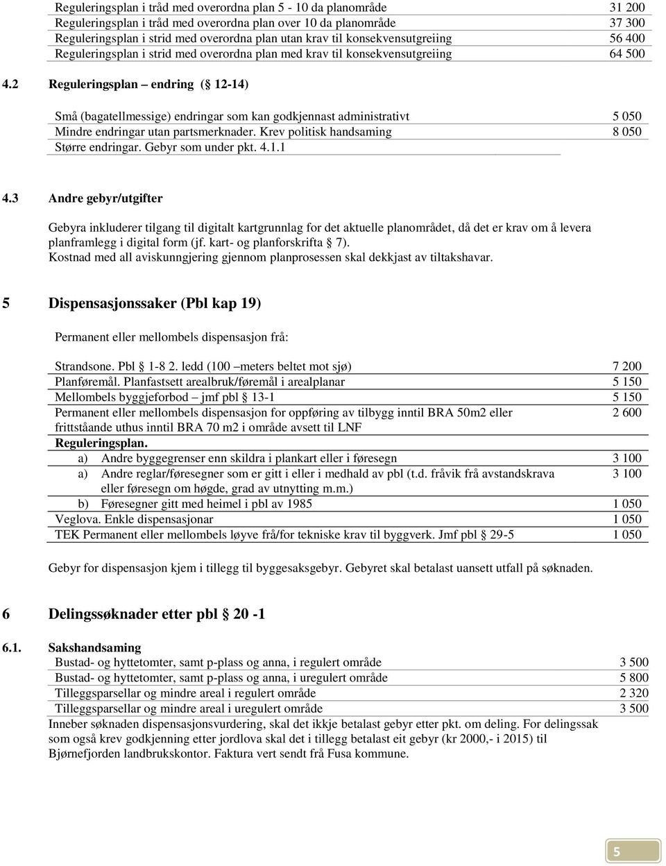 2 Reguleringsplan endring ( 12-14) Små (bagatellmessige) endringar som kan godkjennast administrativt 5 050 Mindre endringar utan partsmerknader. Krev politisk handsaming 8 050 Større endringar.