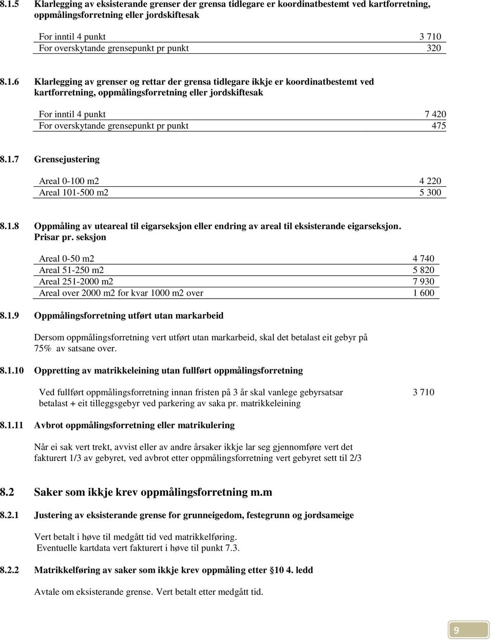 6 Klarlegging av grenser og rettar der grensa tidlegare ikkje er koordinatbestemt ved kartforretning, oppmålingsforretning eller jordskiftesak For inntil 4 punkt 7 420 For overskytande grensepunkt pr