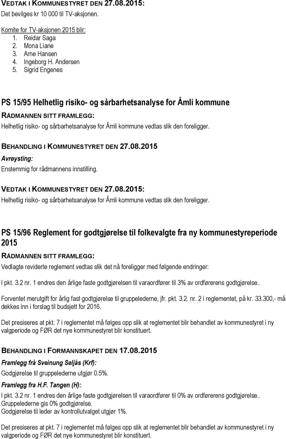 Enstemmig for rådmannens innstilling. Helhetlig risiko- og sårbarhetsanalyse for Åmli kommune vedtas slik den foreligger.