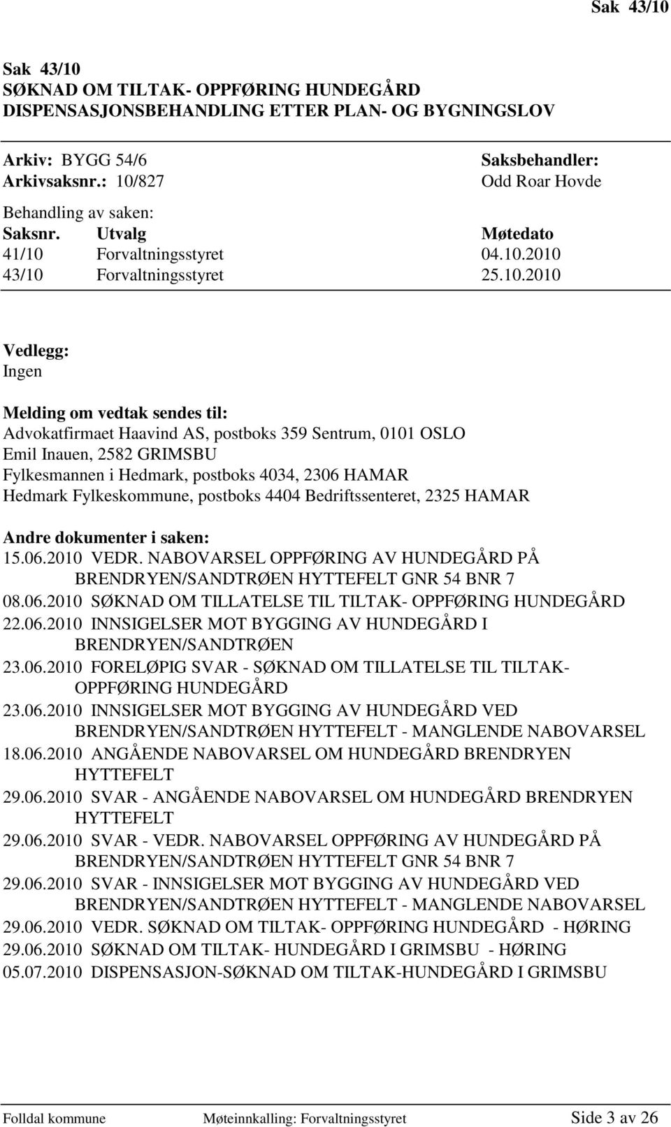 til: Advokatfirmaet Haavind AS, postboks 359 Sentrum, 0101 OSLO Emil Inauen, 2582 GRIMSBU Fylkesmannen i Hedmark, postboks 4034, 2306 HAMAR Hedmark Fylkeskommune, postboks 4404 Bedriftssenteret, 2325