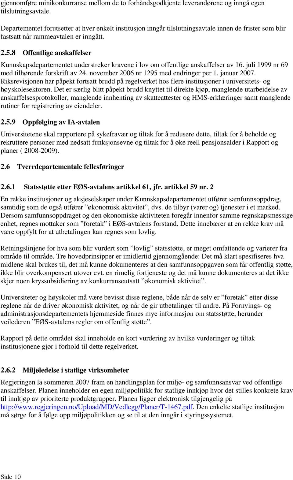 8 Offentlige anskaffelser Kunnskapsdepartementet understreker kravene i lov om offentlige anskaffelser av 16. juli 1999 nr 69 med tilhørende forskrift av 24. november 2006 nr 1295 med endringer per 1.