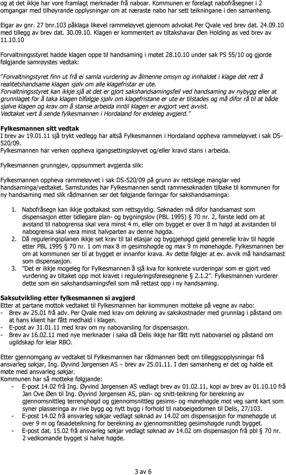 10.10 Forvaltningsstyret hadde klagen oppe til handsaming i møtet 28.10.10 under sak PS 55/10 og gjorde følgjande samrøystes vedtak: Forvaltningstyret finn ut frå ei samla vurdering av ålmenne omsyn