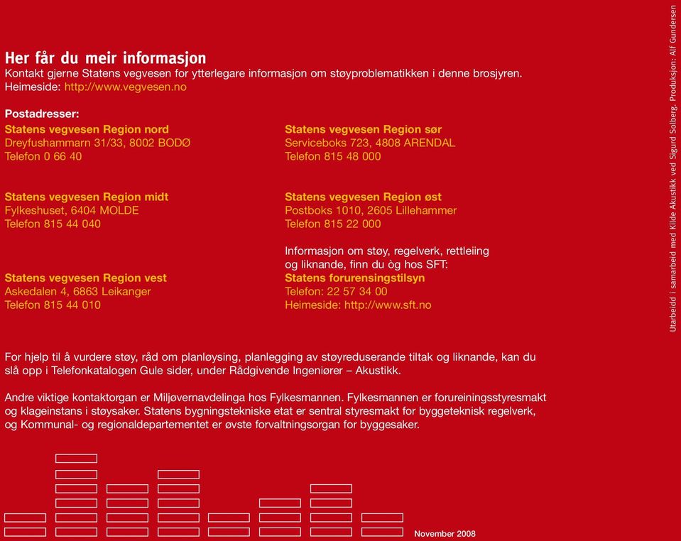 no Postadresser: Statens vegvesen Region nord Dreyfushammarn 1/, 8002 BODØ Telefon 0 66 40 Statens vegvesen Region midt Fylkeshuset, 6404 MOLDE Telefon 815 44 040 Statens vegvesen Region vest