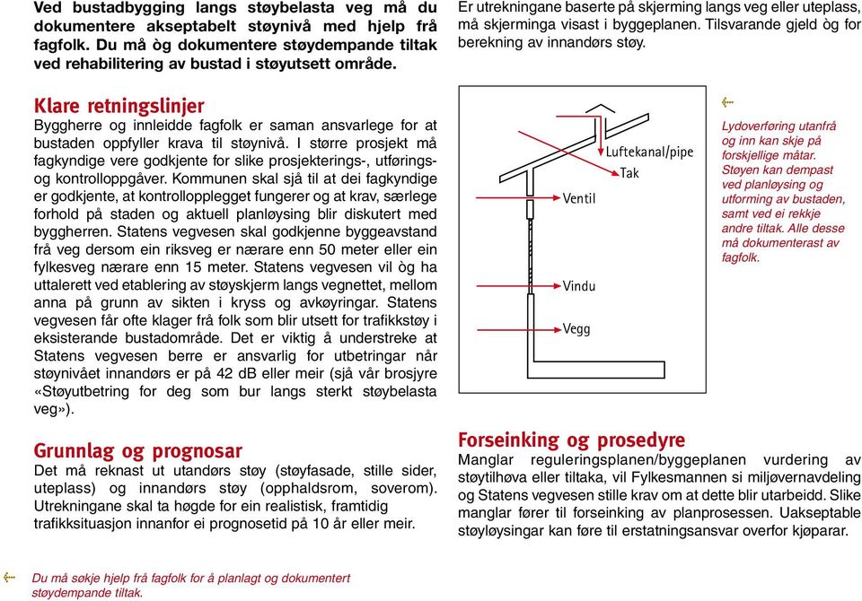 I større prosjekt må fagkyndige vere godkjente for slike prosjekterings-, utføringsog kontrolloppgåver.