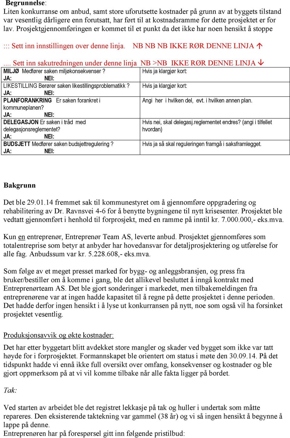 .. Sett inn sakutredningen under denne linja NB >NB IKKE RØR DENNE LINJA MILJØ Medfører saken miljøkonsekvenser? LIKESTILLING Berører saken likestillingsproblematikk?