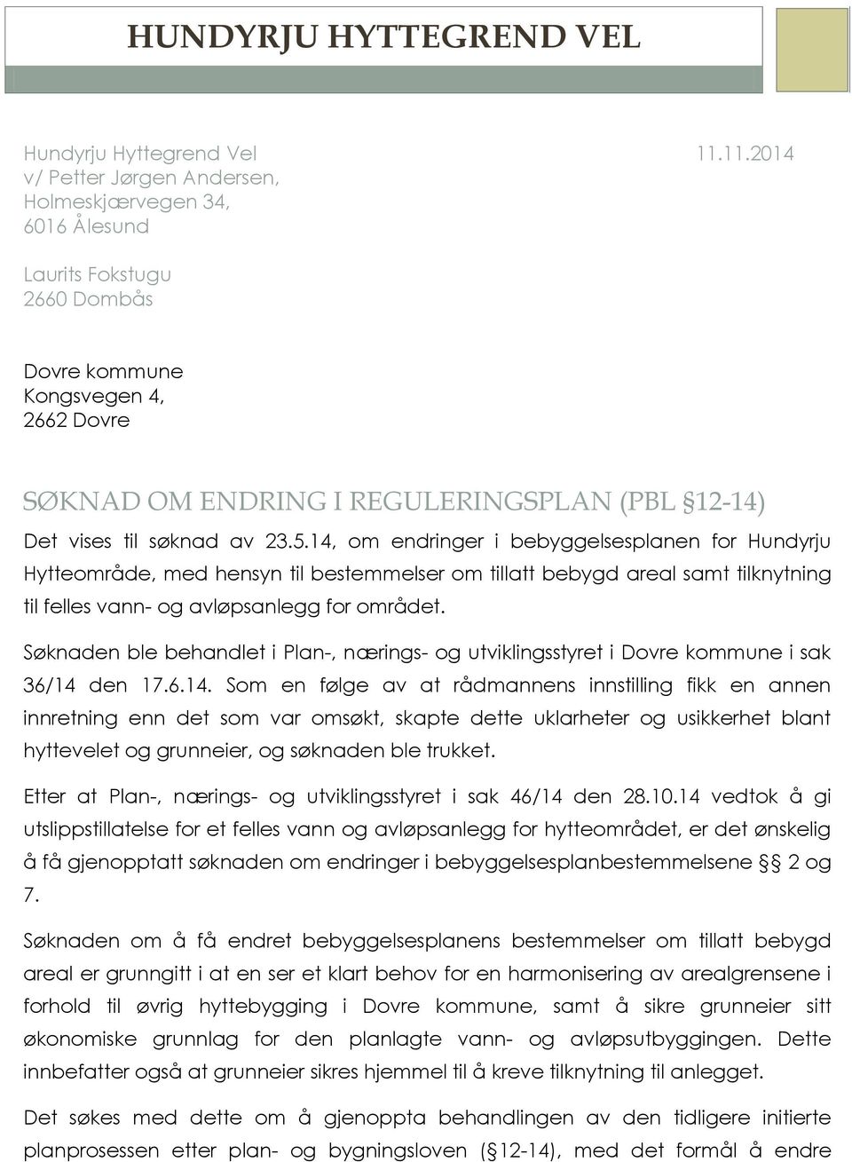 søknad av 23.5.14, om endringer i bebyggelsesplanen for Hundyrju Hytteområde, med hensyn til bestemmelser om tillatt bebygd areal samt tilknytning til felles vann- og avløpsanlegg for området.