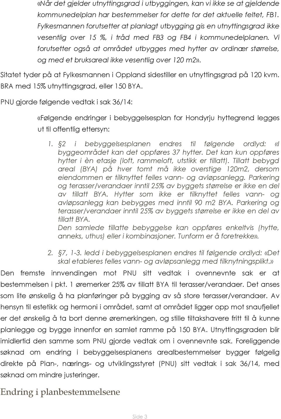 Vi forutsetter også at området utbygges med hytter av ordinær størrelse, og med et bruksareal ikke vesentlig over 120 m2».