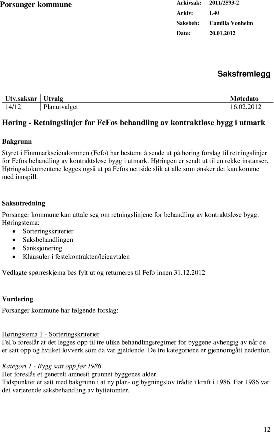 behandling av kontraktsløse bygg i utmark. Høringen er sendt ut til en rekke instanser. Høringsdokumentene legges også ut på Fefos nettside slik at alle som ønsker det kan komme med innspill.