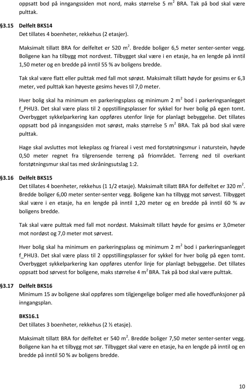 Tak skal være flatt eller pulttak med fall mot sørøst. Maksimalt tillatt høyde for gesims er 6,3 meter, ved pulttak kan høyeste gesims heves til 7,0 meter. f_phu3.