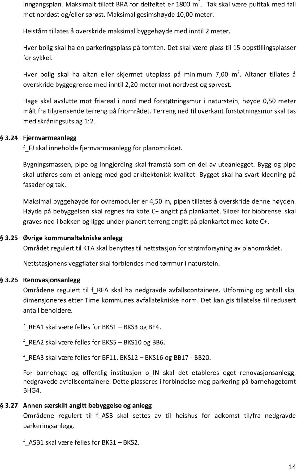 Hver bolig skal ha altan eller skjermet uteplass på minimum 7,00 m 2. Altaner tillates å overskride byggegrense med inntil 2,20 meter mot nordvest og sørvest.