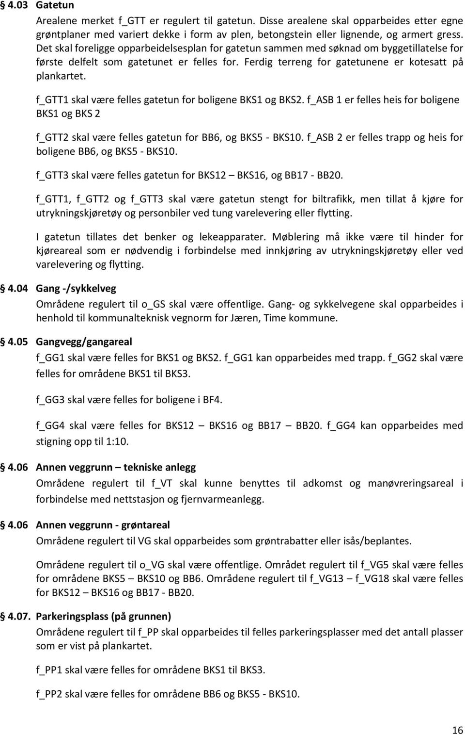 f_gtt1 skal være felles gatetun for boligene BKS1 og BKS2. f_asb 1 er felles heis for boligene BKS1 og BKS 2 f_gtt2 skal være felles gatetun for BB6, og BKS5 - BKS10.