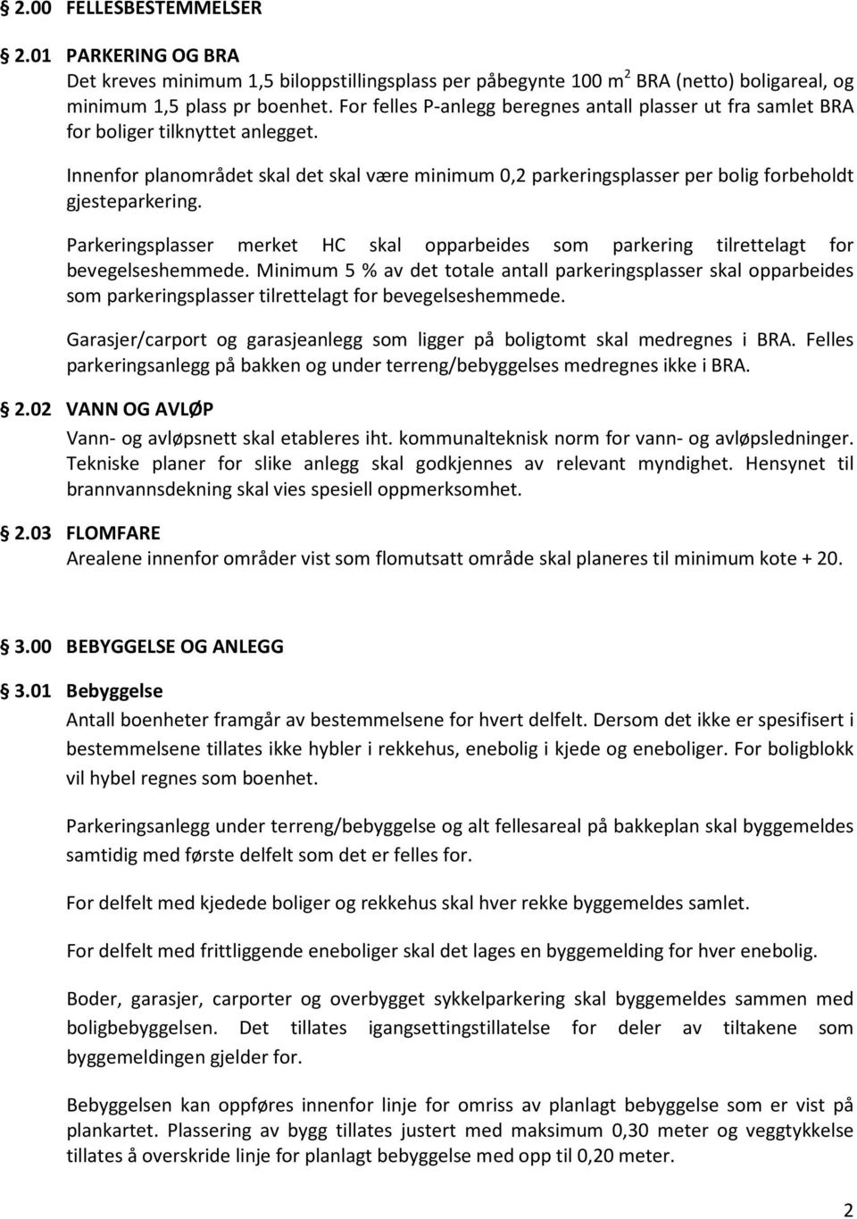 Innenfor planområdet skal det skal være minimum 0,2 parkeringsplasser per bolig forbeholdt gjesteparkering.