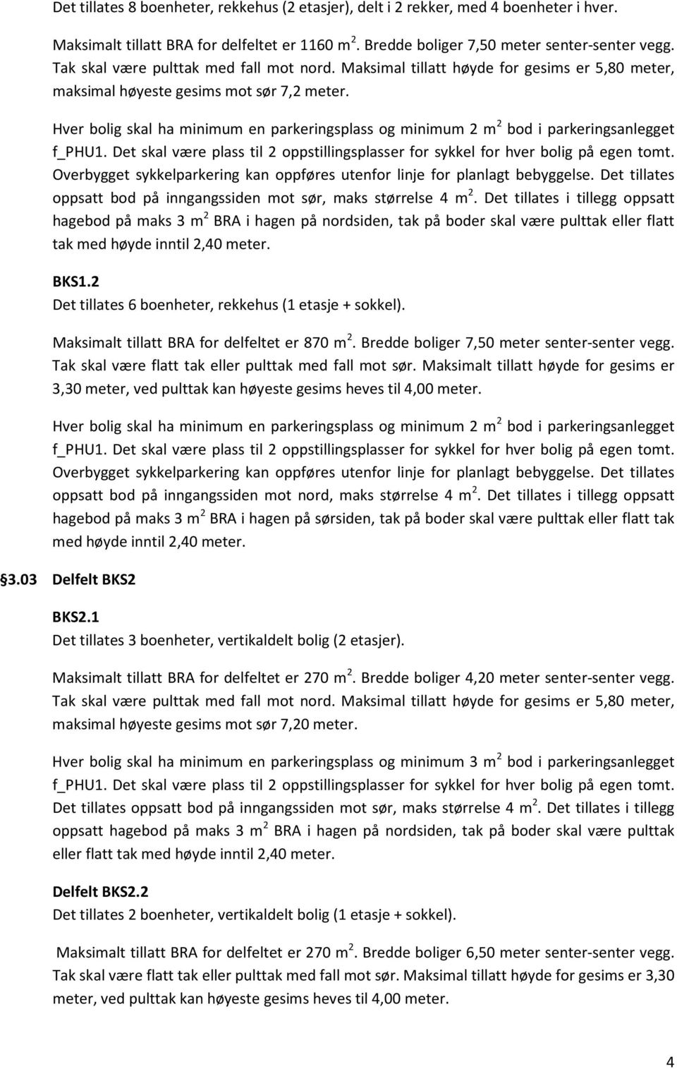 Det skal være plass til 2 oppstillingsplasser for sykkel for hver bolig på egen tomt. oppsatt bod på inngangssiden mot sør, maks størrelse 4 m 2.