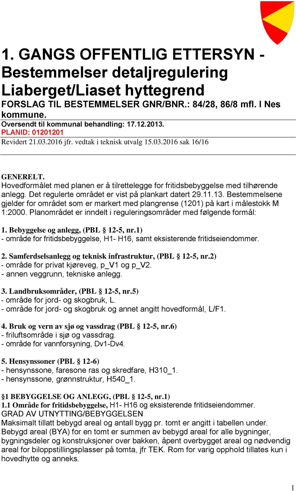 Det regulerte området er vist på plankart datert 29.11.13. Bestemmelsene gjelder for området som er markert med plangrense (1201) på kart i målestokk M 1:2000.