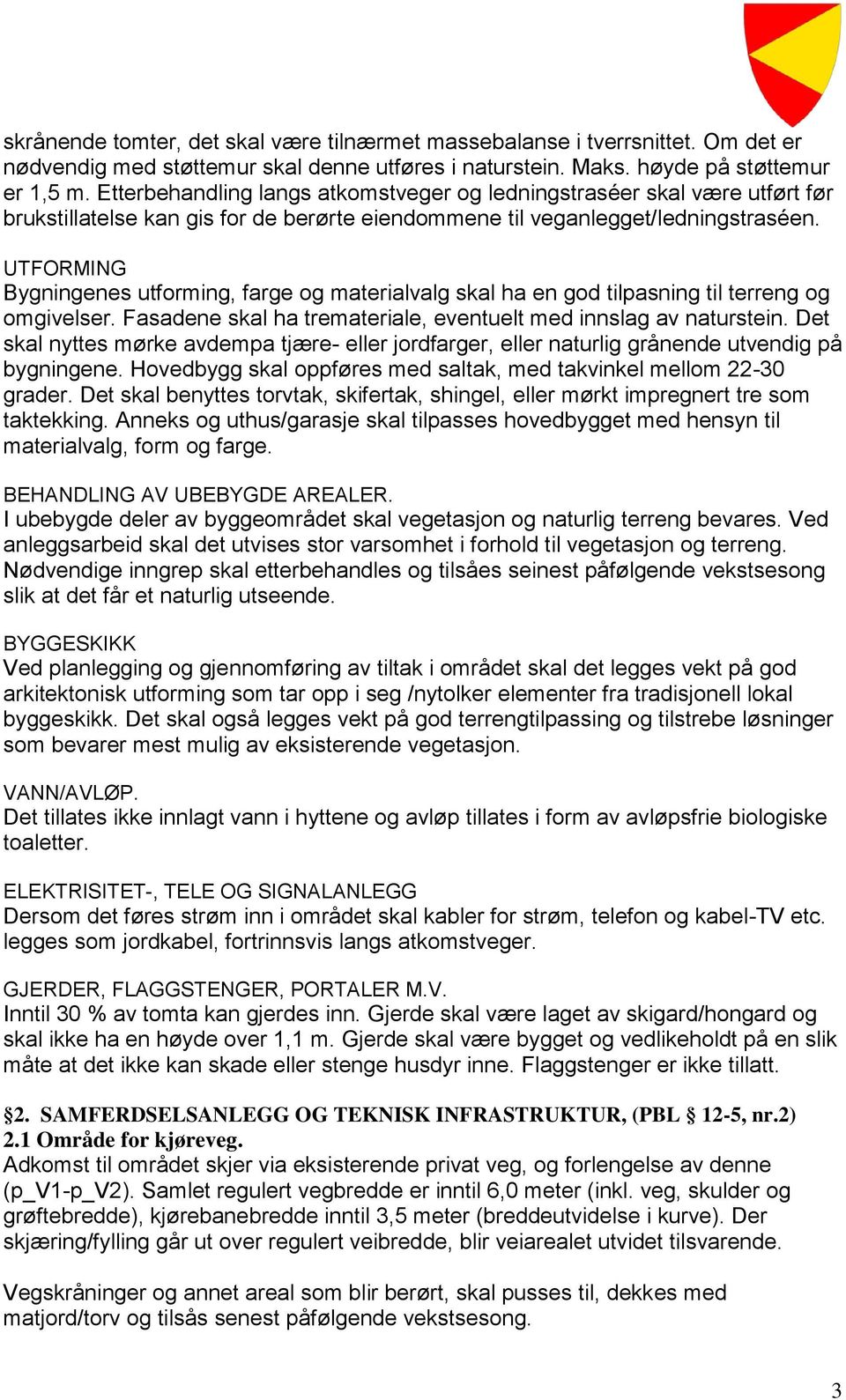 UTFORMING Bygningenes utforming, farge og materialvalg skal ha en god tilpasning til terreng og omgivelser. Fasadene skal ha tremateriale, eventuelt med innslag av naturstein.