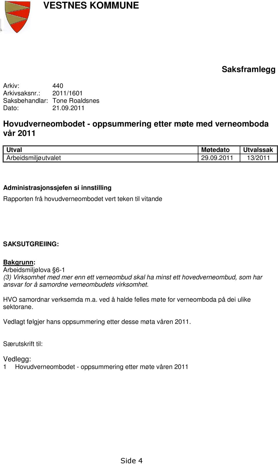 2011 13/2011 Administrasjonssjefen si innstilling Rapporten frå hovudverneombodet vert teken til vitande SAKSUTGREIING: Bakgrunn: Arbeidsmiljølova 6-1 (3) Virksomhet med mer enn ett