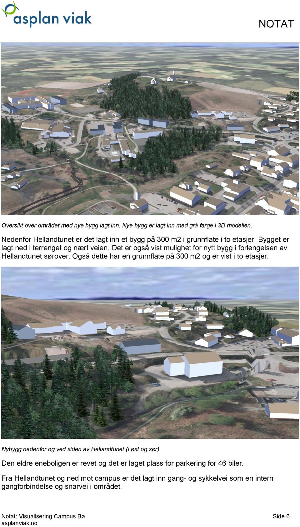 Det er også vist mulighet for nytt bygg i forlengelsen av Hellandtunet sørover. Også dette har en grunnflate på 300 m2 og er vist i to etasjer.