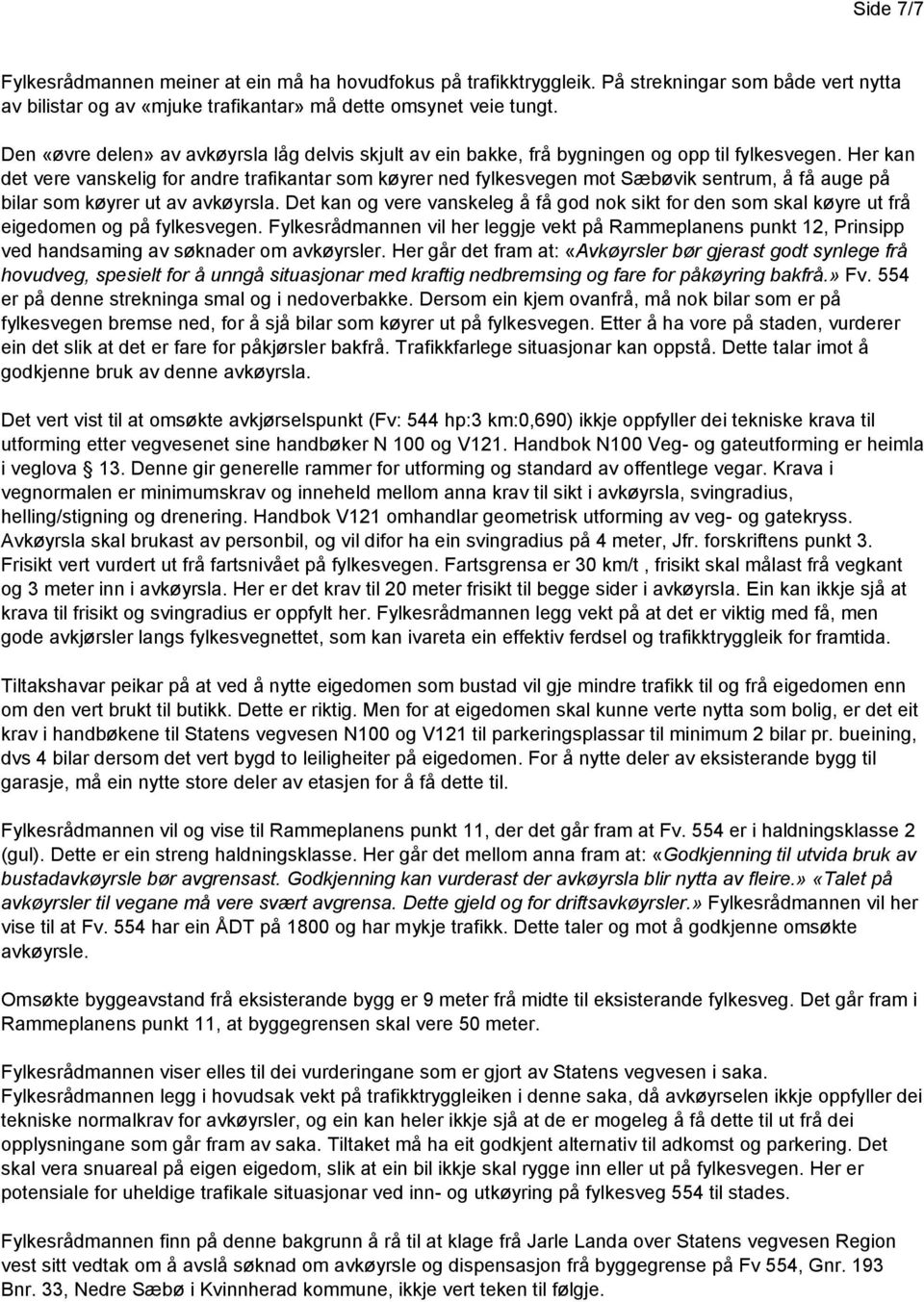 Her kan det vere vanskelig for andre trafikantar som køyrer ned fylkesvegen mot Sæbøvik sentrum, å få auge på bilar som køyrer ut av avkøyrsla.