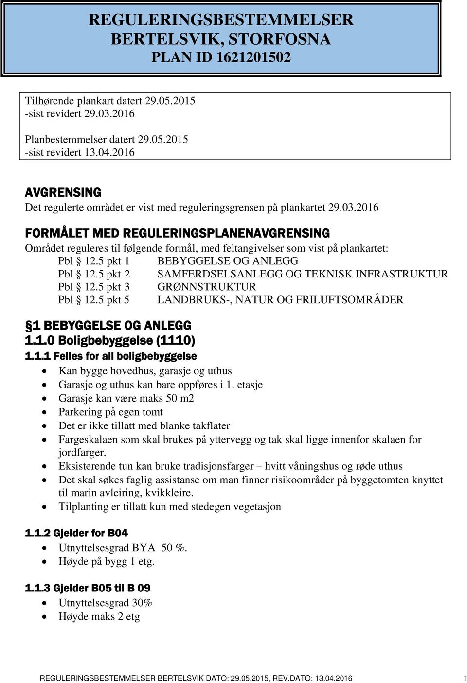 2016 FORMÅLET MED REGULERINGSPLANENAVGRENSING Området reguleres til følgende formål, med feltangivelser som vist på plankartet: Pbl 12.5 pkt 1 BEBYGGELSE OG ANLEGG Pbl 12.