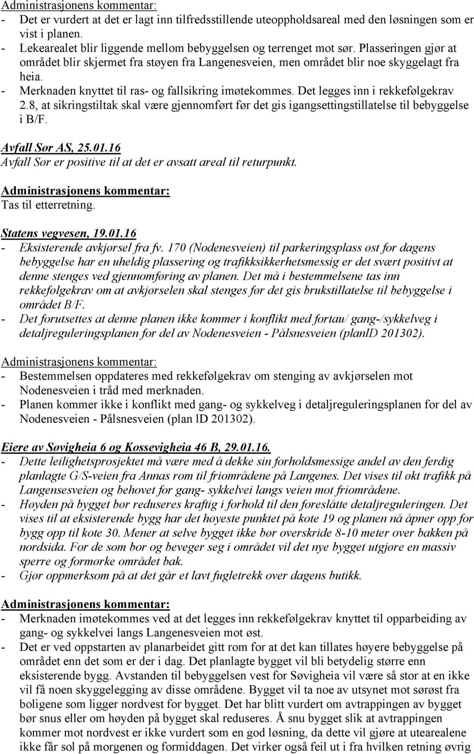 Det legges inn i rekkefølgekrav 2.8, at sikringstiltak skal være gjennomført før det gis igangsettingstillatelse til bebyggelse i B/F. Avfall Sør AS, 25.01.