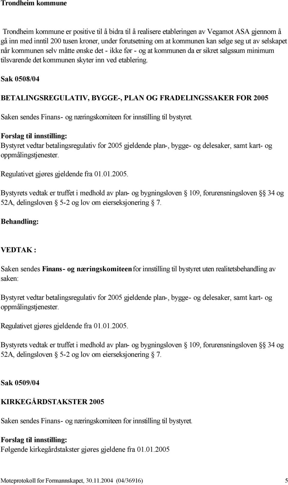 Sak 0508/04 BETALINGSREGULATIV, BYGGE-, PLAN OG FRADELINGSSAKER FOR 2005 Saken sendes Finans- og næringskomiteen for innstilling til bystyret.