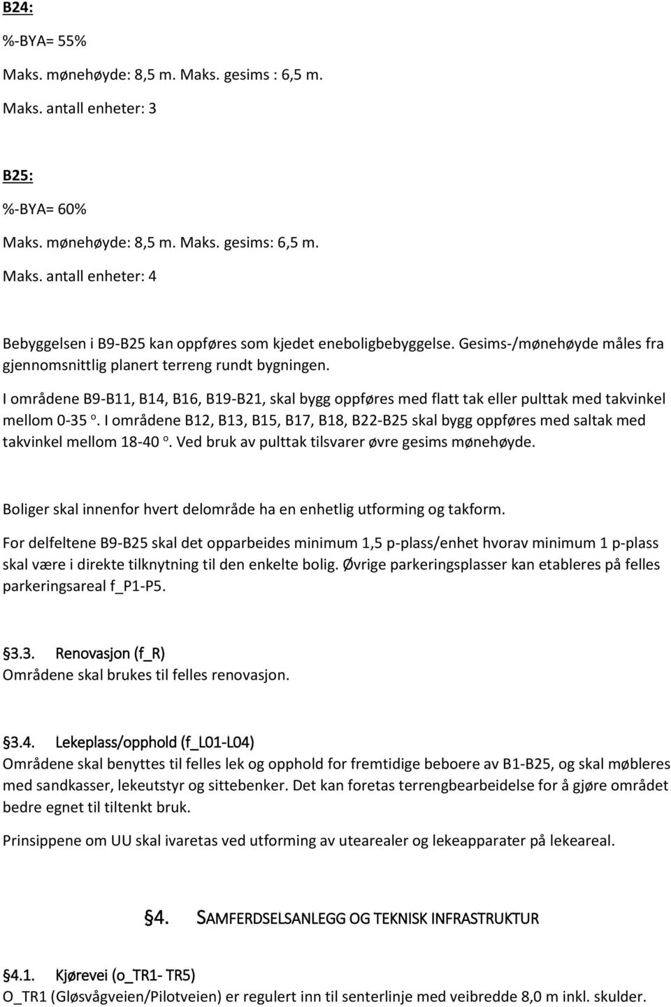 I områdene B12, B13, B15, B17, B18, B22-B25 skal bygg oppføres med saltak med takvinkel mellom 18-40 o. Ved bruk av pulttak tilsvarer øvre gesims mønehøyde.