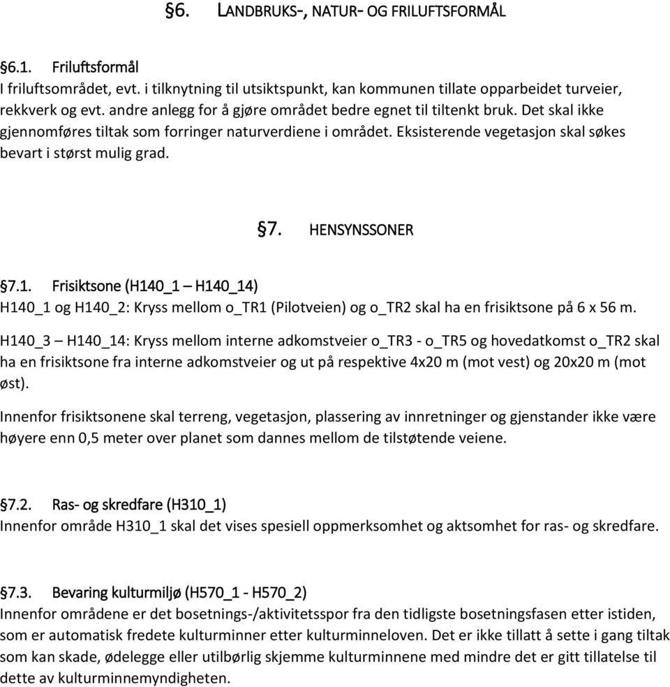 7. HENSYNSSONER 7.1. Frisiktsone (H140_1 H140_14) H140_1 og H140_2: Kryss mellom o_tr1 (Pilotveien) og o_tr2 skal ha en frisiktsone på 6 x 56 m.