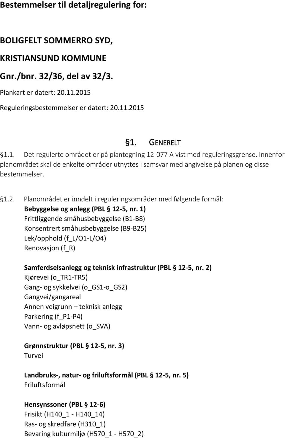 Innenfor planområdet skal de enkelte områder utnyttes i samsvar med angivelse på planen og disse bestemmelser. 1.2.