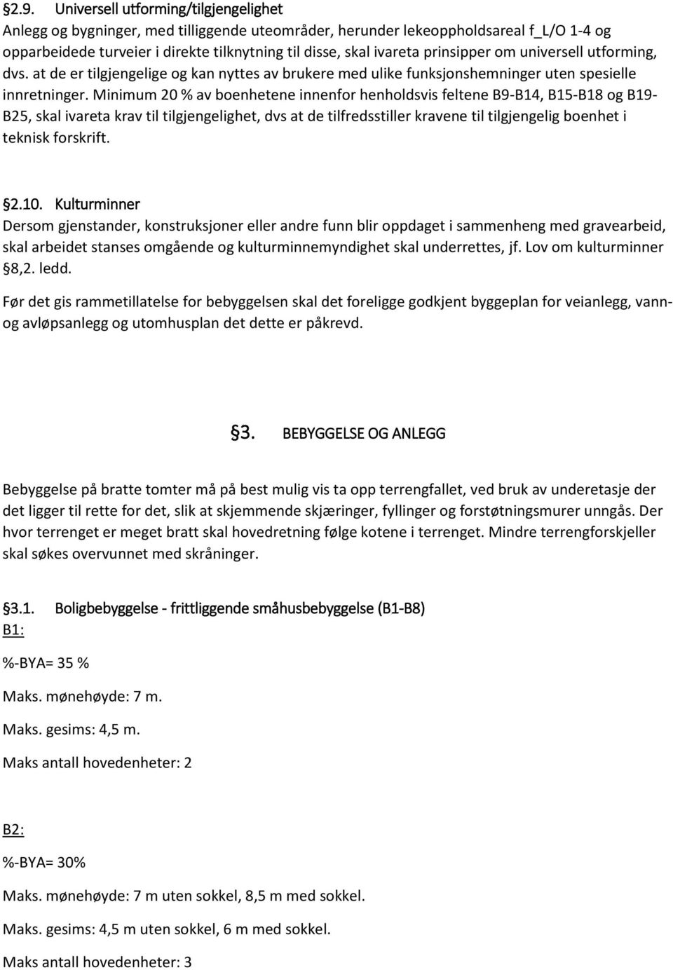 Minimum 20 % av boenhetene innenfor henholdsvis feltene B9-B14, B15-B18 og B19- B25, skal ivareta krav til tilgjengelighet, dvs at de tilfredsstiller kravene til tilgjengelig boenhet i teknisk