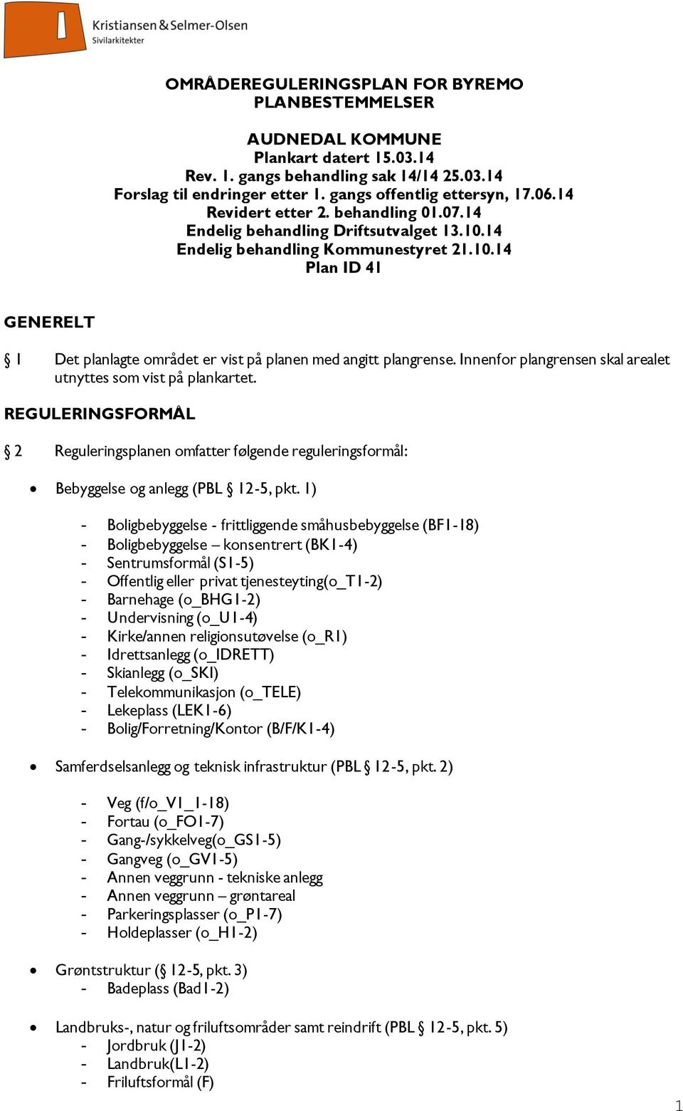 Innenfor plangrensen skal arealet utnyttes som vist på plankartet. REGULERINGSFORMÅL 2 Reguleringsplanen omfatter følgende reguleringsformål: Bebyggelse og anlegg (PBL 12-5, pkt.