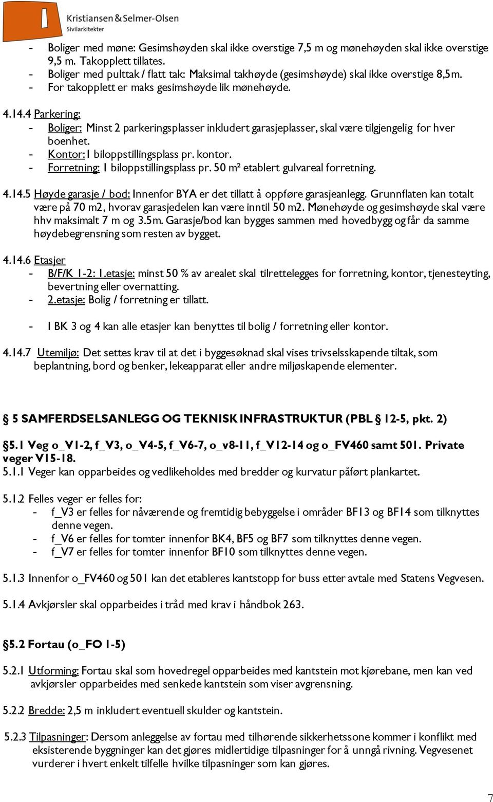 4 Parkering: - Boliger: Minst 2 parkeringsplasser inkludert garasjeplasser, skal være tilgjengelig for hver boenhet. - Kontor:1 biloppstillingsplass pr. kontor.
