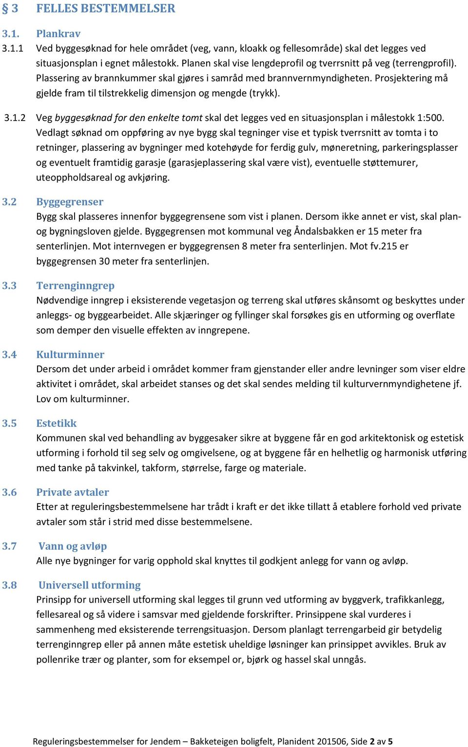 Prosjektering må gjelde fram til tilstrekkelig dimensjon og mengde (trykk). 3.1.2 Veg byggesøknad for den enkelte tomt skal det legges ved en situasjonsplan i målestokk 1:500.