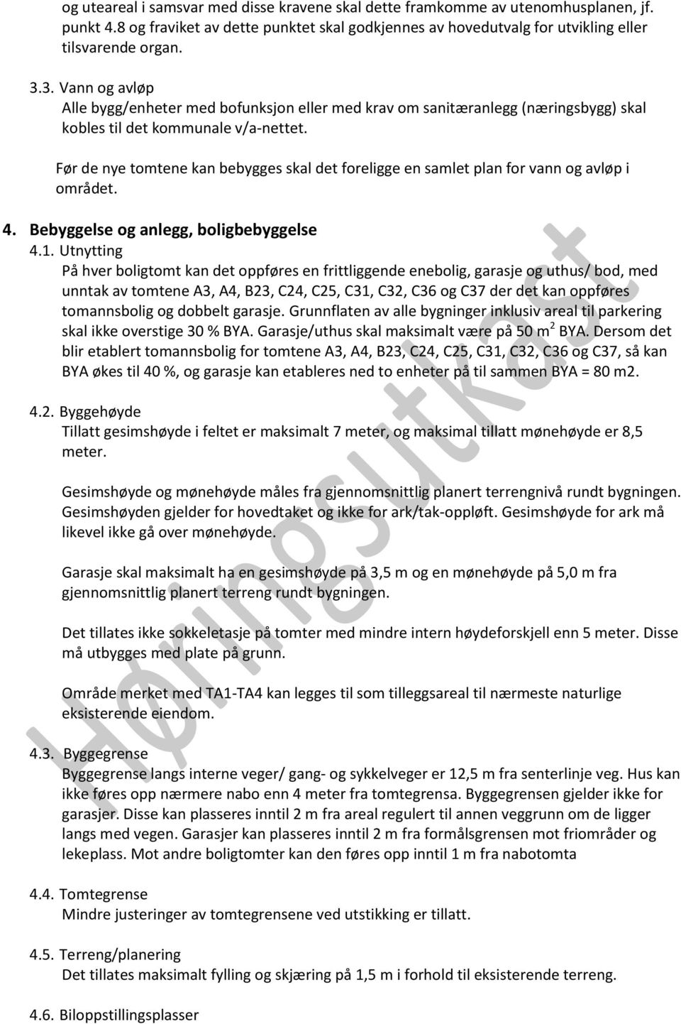 Før de nye tomtene kan bebygges skal det foreligge en samlet plan for vann og avløp i området. 4. Bebyggelse og anlegg, boligbebyggelse 4.1.